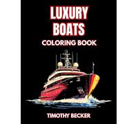 Luxury Boats Coloring Book: 38 Watercraft Illustrations to Color with Sun Deck Lounges, Open Sea Views and Detailed Navigation Areas - Ideal for ... Adventures Collection by Timothy Becker)