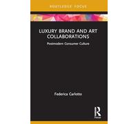 Luxury Brand and Art Collaborations: Postmodern Consumer Culture (Routledge Studies in Luxury Management)