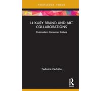Luxury Brand and Art Collaborations: Postmodern Consumer Culture (Routledge Studies in Luxury Management)
