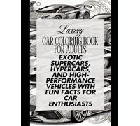Luxury Car Coloring Book for Adults: Exotic Supercars, Hypercars, and High-Performance Vehicles with Fun Facts for Car Enthusiasts