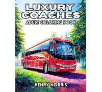 Luxury Coaches Adult Coloring Book: 38 Modern Vehicle Pages with Touring Buses, Highway Travel Scenes and City Routes - Perfect for Fans of Transport ... on the Road Collection by Henry Norris)