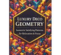 Luxury Deco Geometry Isometric Satisfying Patterns for Relaxation & Focus: A Premium Art Deco Coloring Book with Bold Geometric Patterns