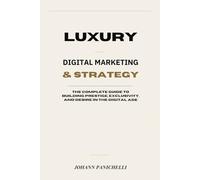 Luxury Digital Marketing And Strategy: The Complete Guide to Building Prestige, Exclusivity, and Desire in the Digital Age