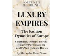 Luxury Empires: The Fashion Dynasties of Europe: Governance, Heritage, and Anti-Takeover Playbooks of the World's Most Exclusive Houses (Fortune’s Bloodlines: Inside the World’s Richest Families)