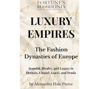 LUXURY EMPIRES: The Fashion Dynasties of Europe: Scandal, Rivalry, and Legacy in Hermès, Chanel, Gucci, and Prada (Fortune’s Bloodlines: Inside the World’s Richest Families)