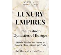 LUXURY EMPIRES: The Fashion Dynasties of Europe: Scandal, Rivalry, and Legacy in Hermès, Chanel, Gucci, and Prada (Fortune’s Bloodlines: Inside the World’s Richest Families)