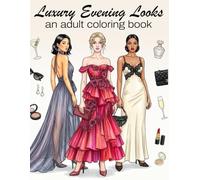Luxury Evening Looks Coloring Book: 45 Sophisticated Fashion Illustrations for Adults: Elegant Gowns, Couture Designs & High-Fashion Evening Wear to ... for the Fashion Forward Teens and Adults)