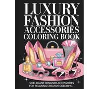 Luxury Fashion Accessories Coloring Book: 50 Elegant Designer Handbags, Jewelry, Heels and Fashion Accessories for Relaxing Creative Coloring (The Luxury Lifestyle Collection)