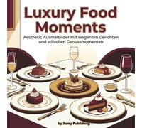Luxury Food Moments - Aesthetic Ausmalbilder mit eleganten Gerichten und stilvollen Genussmomenten: 40 detailreiche Ausmalbilder mit edlen Speisen, ... Atmosphäre (Cozy Luxury Collection)