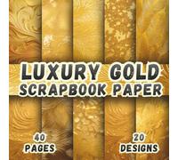 Luxury Gold Scrapbook Paper: 10 Elegant Golden Designs, 8.5 x 8.5 Inch, 40 Pages, Double-Sided Featuring Shimmering Gold Foil Effects, Perfect for ... Card Making, Decoupage and Scrapbooking