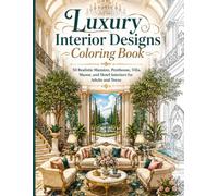 Luxury Interior Designs Coloring Book: 50 Realistic Mansion, Penthouse, Villa, Manor, and Hotel Rooms (Dream Interiors Coloring Collection)