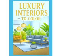 Luxury Interiors to Color: An Elegant Coloring Book for Adults - Stylish Interior Designs to Relax, Decorate & Frame - 50 illustrations - Large format -