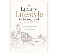 Luxury Lifestyle Coloring Book for Adults: Elegant Coloring Pages of Designer Fashion, Dream Vacations, Mansions, Yachts & Gourmet Dining | Stress ... for Women | Single-Sided, Premium Paper
