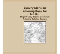 Luxury Mansion Coloring Book for Adults: Elegant Cozy Rooms, Gardens & Relaxing Detailed Designs: Cozy & Elegant Rooms, Gardens, and Relaxing Detailed Designs