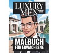 Luxury Men: Old Money Edition: Malbuch für Erwachsene mit 50+ eleganten Herren-Porträts, Old Money Lifestyle für Männer, Premium-Designs mit schwarzer ... Kollektion für maskulinen Stil und Luxus.)