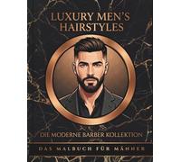 Luxury Men's Hairstyles Malbuch für Männer: Die moderne Barber Kollektion | 50 professionelle Porträts: Sharp Fades, gepflegte Bärte und Style-Ikonen ... Kollektion für maskulinen Stil und Luxus.)