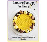 Luxury Pastry Artistry: Mastering the Art of Exquisite Sweets