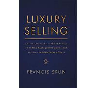 Luxury Selling: Lessons from the world of luxury in selling high quality goods and services to high value clients