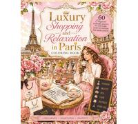 Luxury Shopping and Relaxation in Paris Coloring Book: 60 Elegant Fashion, Beauty, Spa & Paris Lifestyle Designs for Teens & Adults