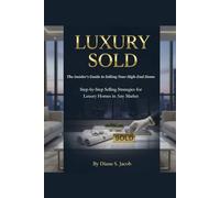 Luxury Sold: The Insider's Guide to Selling Your High-End Home: Step-by-Step Selling Strategies for Luxury Homes in Any Market