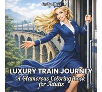Luxury Train Journey A Glamorous Coloring Book for Adults: Elegant Train Travel, Ccozy Moments, Timeless Railways, Beautiful People & Relaxing Coloring Pages