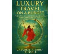 Luxury Travel on a Budget: The Ultimate Guide to Seeing the World in Style Without Breaking the Bank.