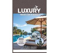 LUXURY TRAVEL ON A BUDGET Travel Guide: Insider Strategies for Traveling in Style on Any Budget