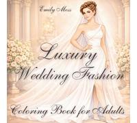 Luxury Wedding Fashion Coloring Book for Adults: 50 Glamorous Illustrations of Brides, Bridesmaids & GuestsLuxury Wedding Fashion Coloring Book for Adults