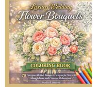 Luxury Wedding Flower Bouquets Coloring Book: 70 Gorgeous Bridal Bouquet Designs for Stress Relief, Mindfulness and Creative Relaxation (Flower Healing Coloring Collection)