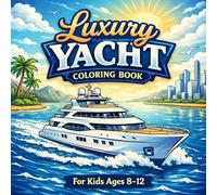 Luxury Yacht Coloring Book for Kids Ages 8-12: Fun and Relaxing Super Yacht, Ocean Adventure and Boat Coloring Pages for Creative Kids