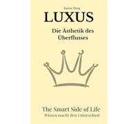 LUXUS Die Ästhetik des Überflusses: The Smart Side of Life - Wissen macht den Unterschied