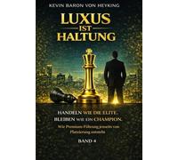 Luxus ist Haltung: Wie innere Haltung Erfolg, Führung und Entscheidung auf ein neues Niveau hebt (Luxus ist Strategie)