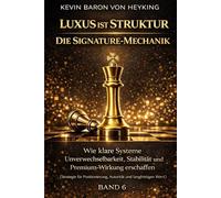Luxus ist Struktur - Die Signature-Mechanik: Wie klare Systeme Unverwechselbarkeit, Stabilität und Premium-Wirkung erzeugen- Strategie für ... und langfristigen Wert (Luxus ist Strategie)