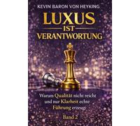 Luxus ist Verantwortung: Warum Qualität nicht reicht und nur Klarheit echte Führung erzeugt (Luxus ist Strategie)