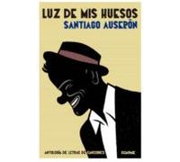 Luz De Mis Huesos: Antologia De Letras De Canciones