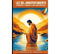 Luz del Arrepentimiento: Biografía y Novena a San Juan Bautista: Devocional católico de nueve días con oraciones para la sanación y la conversión (Las ... Vidas de Santos y Oraciones de Novena)
