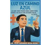 LUZ EN CAMINO AZUL: Lo que Todo Padre Debe Saber para Guiar a su Hijo con Autismo hacia el Éxito
