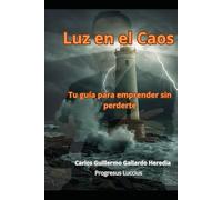 Luz en el Caos: Tu Guía para Emprender sin Perderte (Arquitectura del Emprendimiento Real)