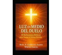 LUZ EN MEDIO DEL DUELO: 50 REFLEXIONES BIBLICAS PARA SANAR EL ALMA HERIDA