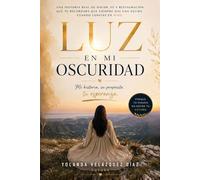 LUZ EN MI OSCURIDAD. Mi historia, su propósito, tu esperanza.: Una historia real de dolor, fe y restauración que te recordará que siempre hay una salida cuando confías en Dios.