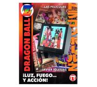 ¡LUZ, FUEGO... y ACCIÓN! LAS PELÍCULAS DE DRAGON BALL (GENERACION DRAGON BALL)