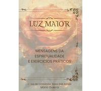 Luz Maior: Mensagens da Espiritualidade e Exercicios Práticos