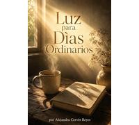 Luz para Dìas Ordinarios: 365 Reflexiones Diarias para Encontrar Paz, Propòsito y Conexiòn Espiritual