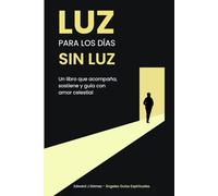 Luz para los días sin luz: Un libro que acompaña, sostiene y guía con amor celestial