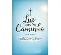 Luz Para O Caminho - Orações Para Todos Os Momentos Da Vida (ebook)