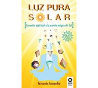 Luz Pura Solar: Conexión espiritual a la esencia mágica del Sol (Desarrollo espiritual)