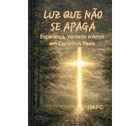 LUZ QUE NÃO SE APAGA: Esperança, verdade e amor em caminhos reais