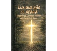 LUZ QUE NÃO SE APAGA: Esperança, verdade e amor em caminhos reais