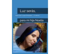 Luz serás,: para mi hija Noelia