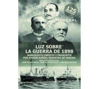 LUZ SOBRE LA GUERRA DE 1898: Manuscrito inédito y proscrito por Ramon Auñón, ministro de Marina (Historia)